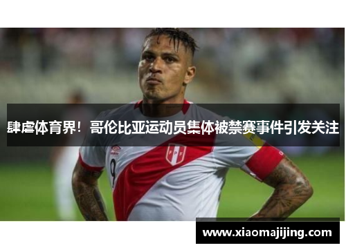 肆虐体育界！哥伦比亚运动员集体被禁赛事件引发关注